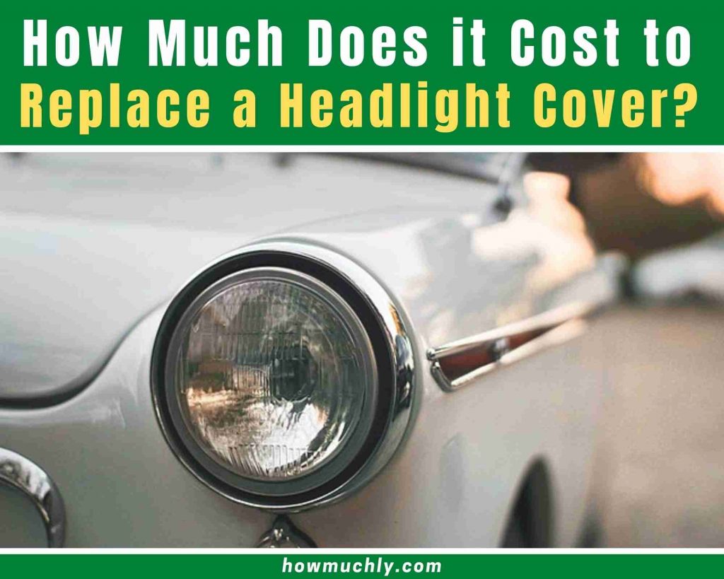 how much does it cost to replace a headlight cover